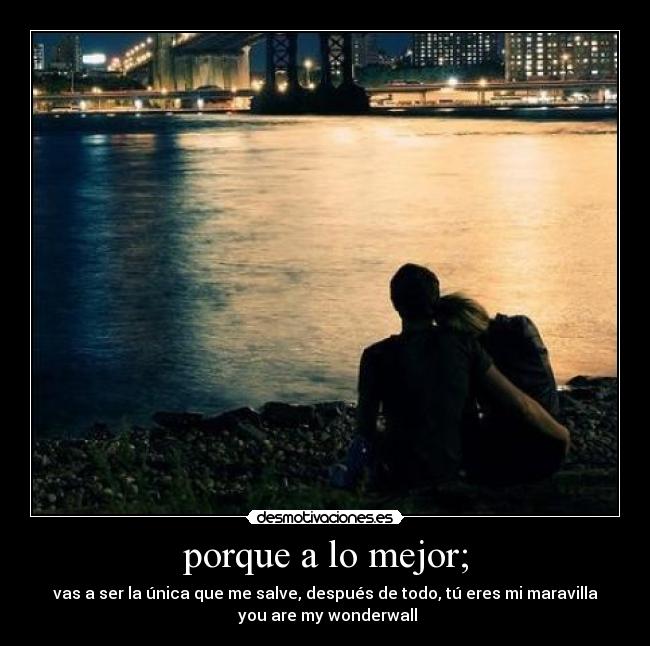 porque a lo mejor; - 