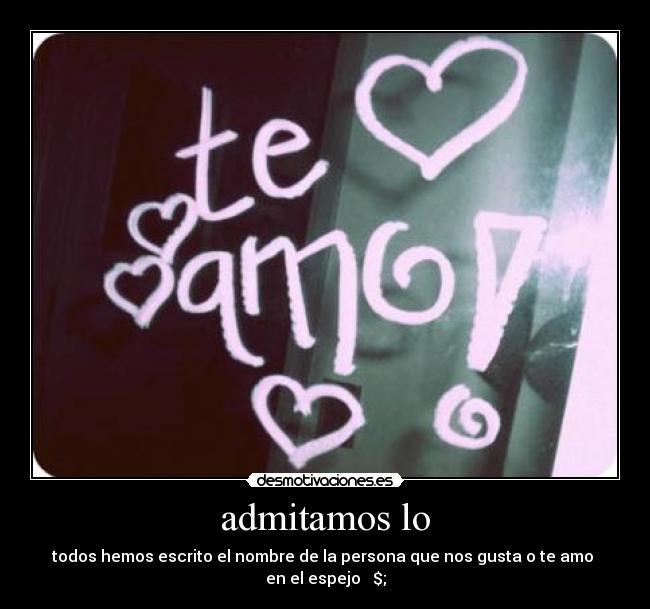 admitamos lo - todos hemos escrito el nombre de la persona que nos gusta o te amo
en el espejo ♥ $;