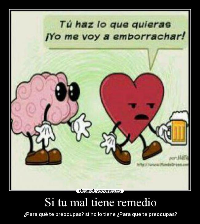 Si tu mal tiene remedio - ¿Para què te preocupas? si no lo tiene ¿Para que te preocupas?