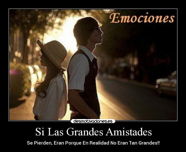 Si Las Grandes Amistades - Se Pierden, Eran Porque En Realidad No Eran Tan Grandes!!