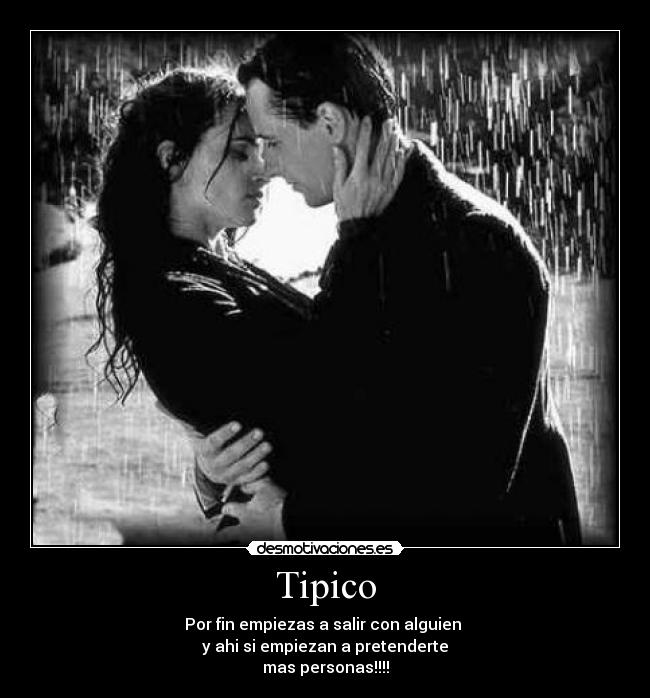 Tipico - Por fin empiezas a salir con alguien 
y ahi si empiezan a pretenderte
mas personas!!!!
