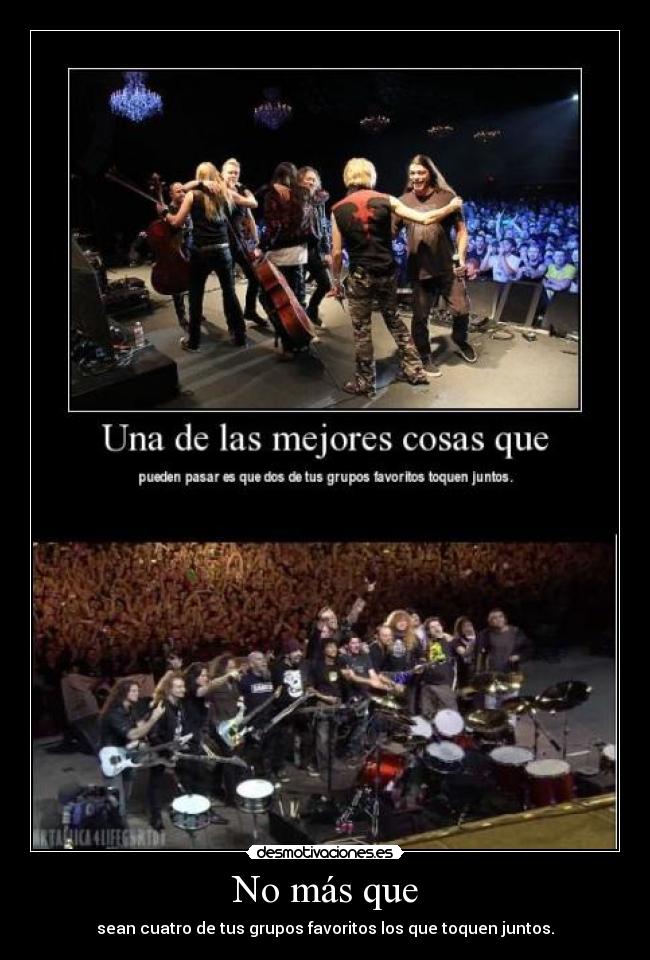 No más que - sean cuatro de tus grupos favoritos los que toquen juntos.