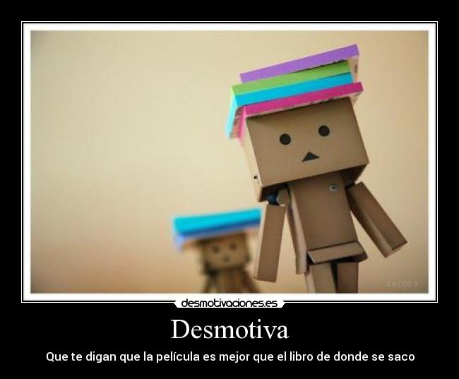 Desmotiva - Que te digan que la película es mejor que el libro de donde se saco