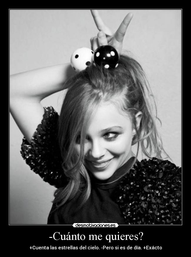 -Cuánto me quieres? - +Cuenta las estrellas del cielo. -Pero si es de día. +Exácto