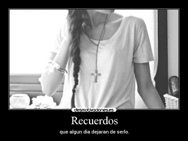 Recuerdos - que algun dia dejaran de serlo.