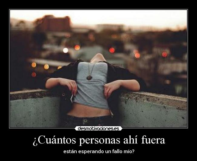 ¿Cuántos personas ahí fuera - están esperando un fallo mío?