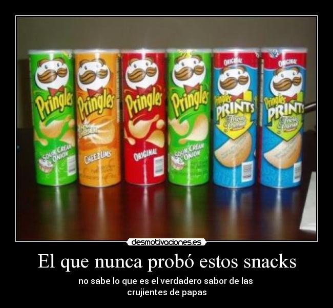 El que nunca probó estos snacks - no sabe lo que es el verdadero sabor de las
crujientes de papas