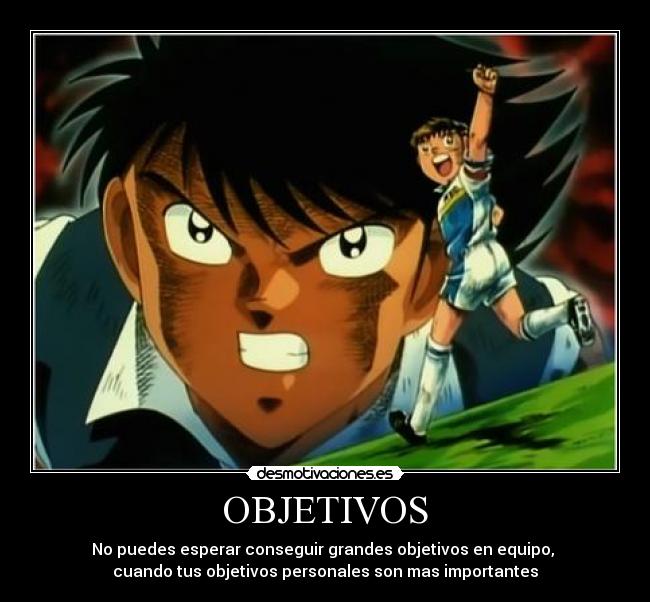 OBJETIVOS - No puedes esperar conseguir grandes objetivos en equipo,
cuando tus objetivos personales son mas importantes