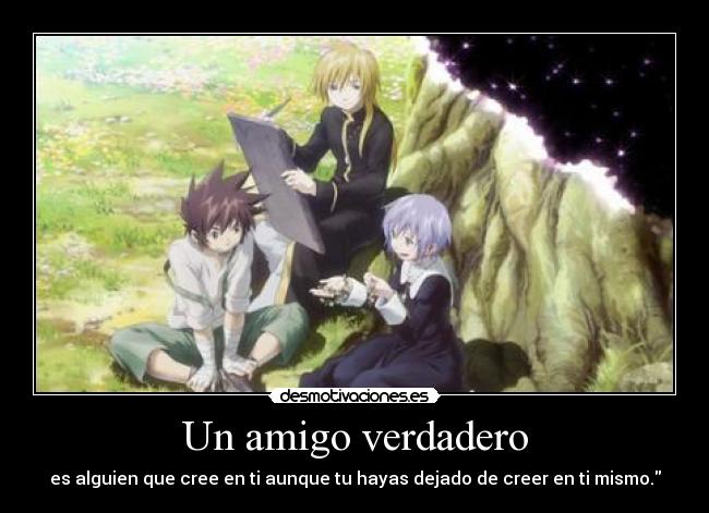 Un amigo verdadero - es alguien que cree en ti aunque tu hayas dejado de creer en ti mismo.