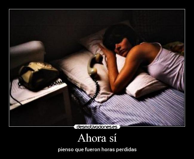 Ahora sí - pienso que fueron horas perdidas