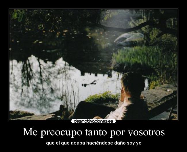 Me preocupo tanto por vosotros -
