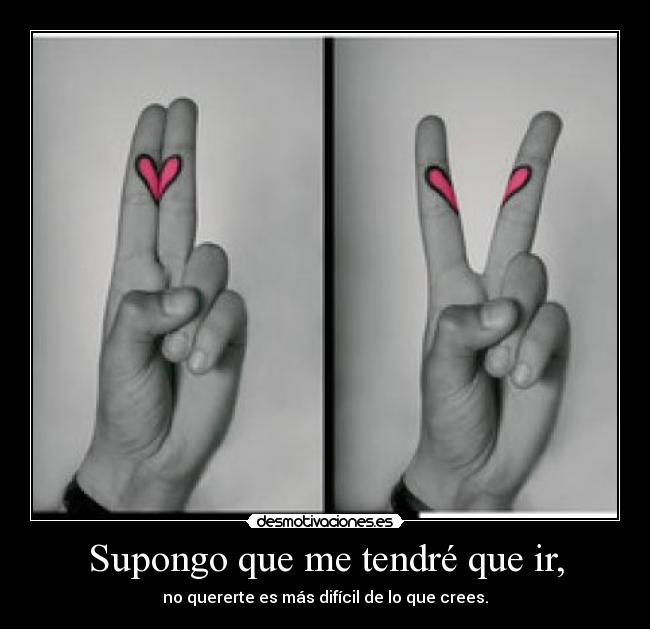 Supongo que me tendré que ir, - 