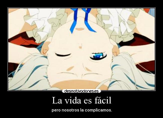 La vida es fácil - pero nosotros la complicamos.