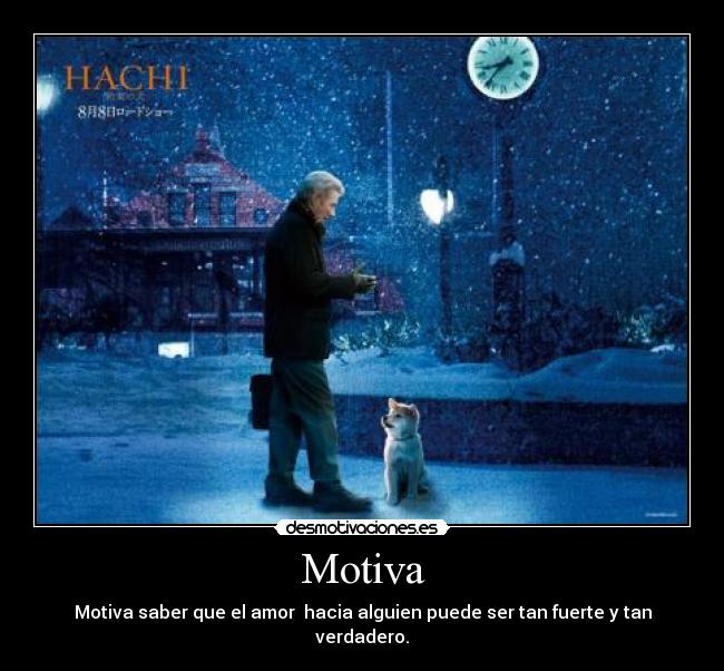 Motiva - Motiva saber que el amor  hacia alguien puede ser tan fuerte y tan verdadero.