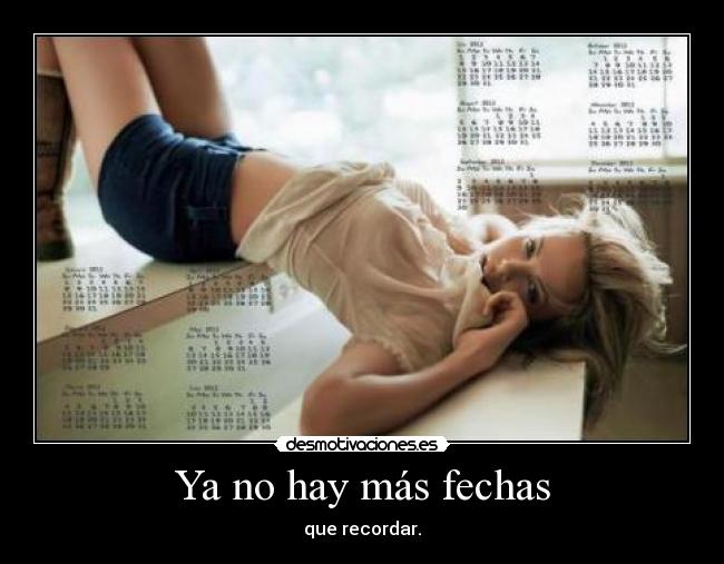 Ya no hay más fechas - que recordar.