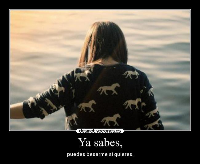 Ya sabes, - puedes besarme si quieres.
