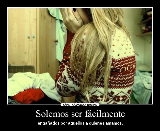 Solemos ser fácilmente - engañados por aquellos a quienes amamos.