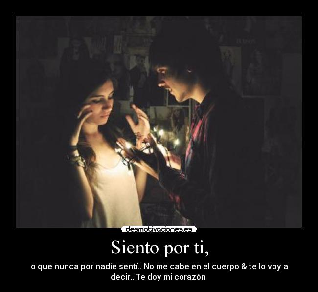Siento por ti, - o que nunca por nadie sentí.. No me cabe en el cuerpo & te lo voy a
decir.. Te doy mi corazón ♥
