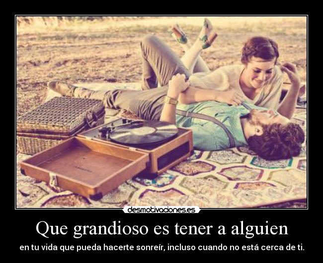 Que grandioso es tener a alguien -