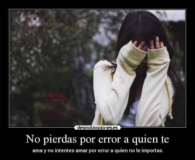 No pierdas por error a quien te -