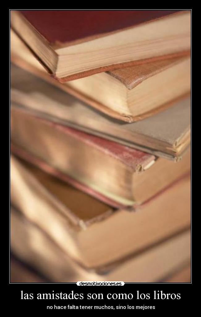 las amistades son como los libros - no hace falta tener muchos, sino los mejores