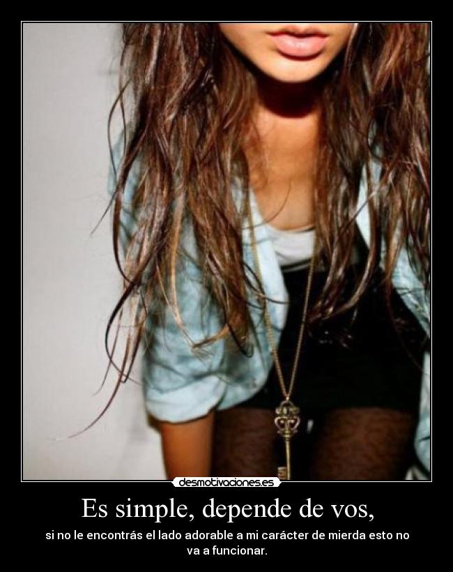 Es simple, depende de vos, -