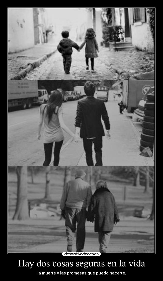 Hay dos cosas seguras en la vida - la muerte y las promesas que puedo hacerte.