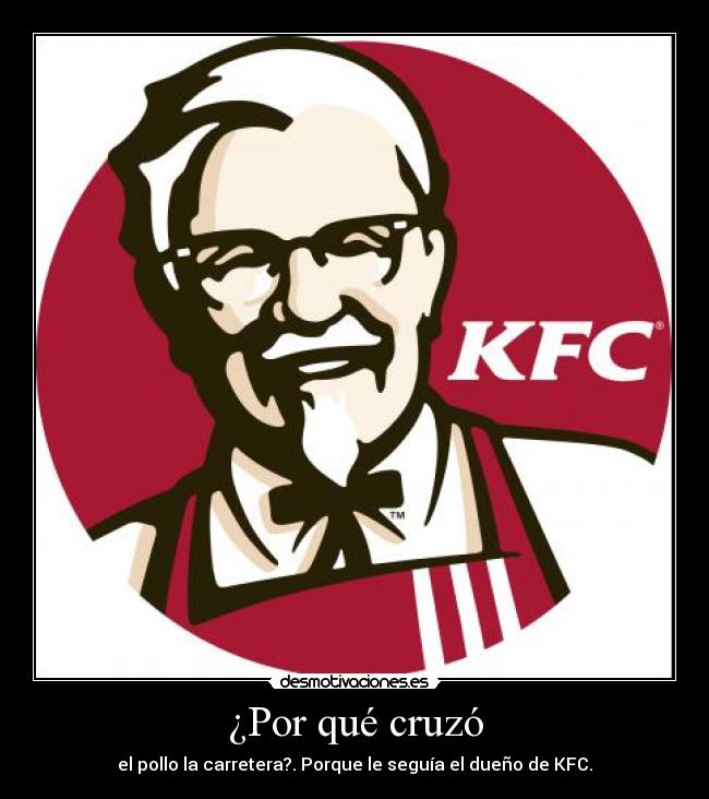 ¿Por qué cruzó - el pollo la carretera?. Porque le seguía el dueño de KFC.