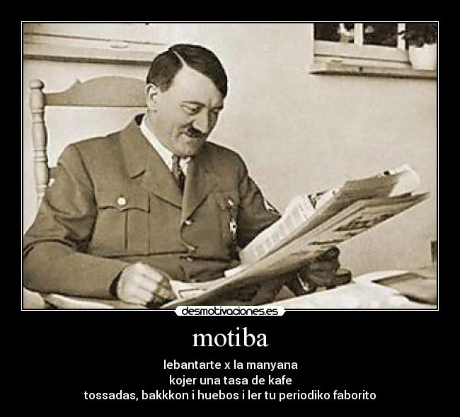 motiba - lebantarte x la manyana
kojer una tasa de kafe
tossadas, bakkkon i huebos i ler tu periodiko faborito