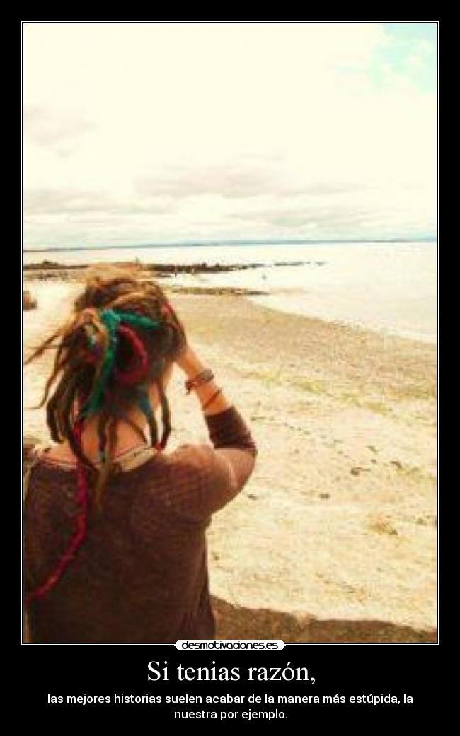 Si tenias razón, -