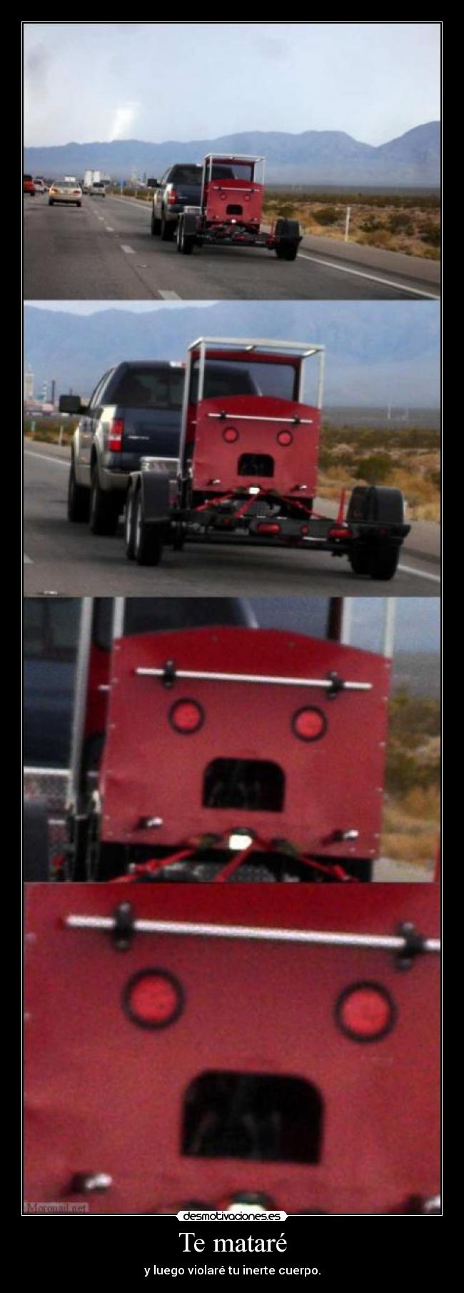 Te mataré - y luego violaré tu inerte cuerpo.