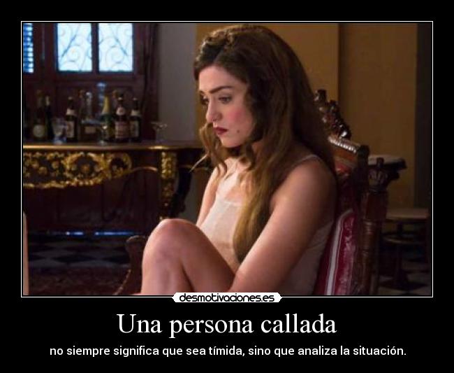 Una persona callada - no siempre significa que sea tímida, sino que analiza la situación.
