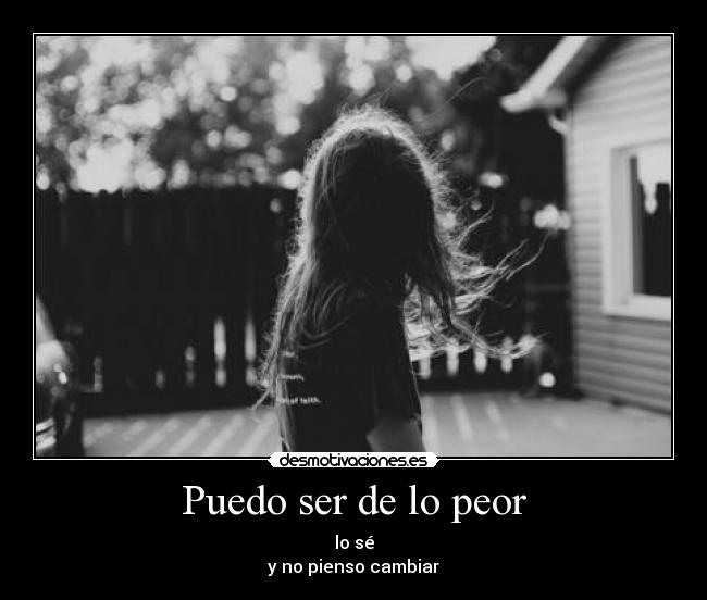 Puedo ser de lo peor -