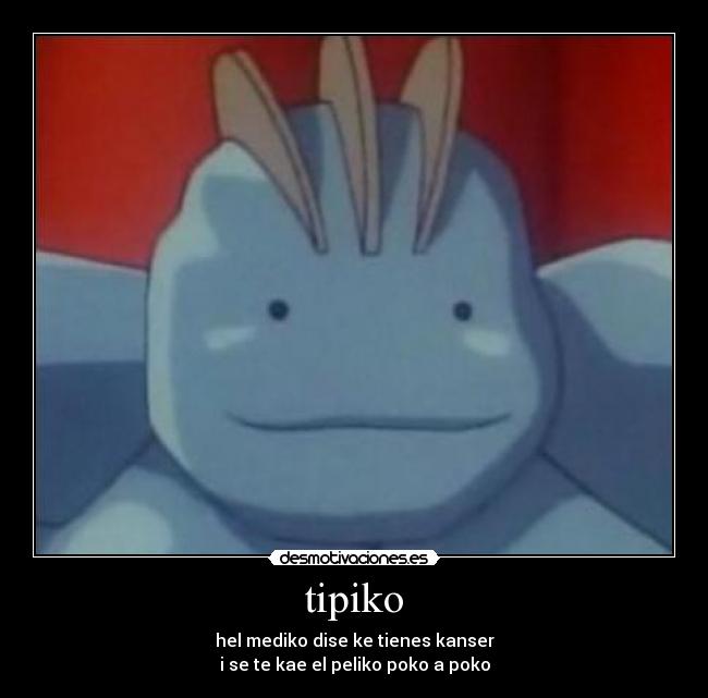 tipiko - hel mediko dise ke tienes kanser
i se te kae el peliko poko a poko