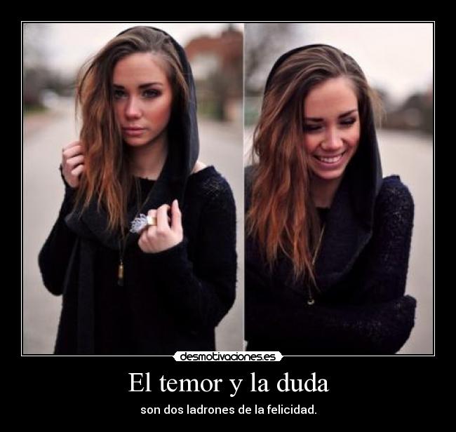 El temor y la duda - son dos ladrones de la felicidad.
