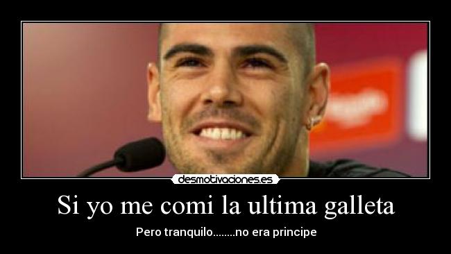 Si yo me comi la ultima galleta - Pero tranquilo........no era principe
