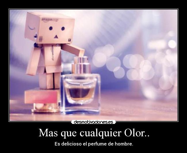 Mas que cualquier Olor.. - Es delicioso el perfume de hombre.