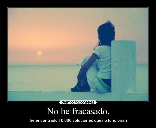 No he fracasado, - he encontrado 10.000 soluciones que no funcionan