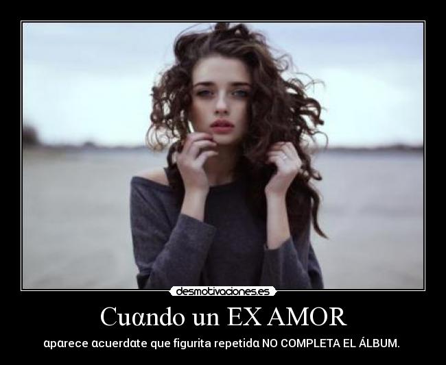 Cuαndo un EX AMOR - αpαrece αcuerdαte que figurita repetidα NO COMPLETA EL ÁLBUM. ♥