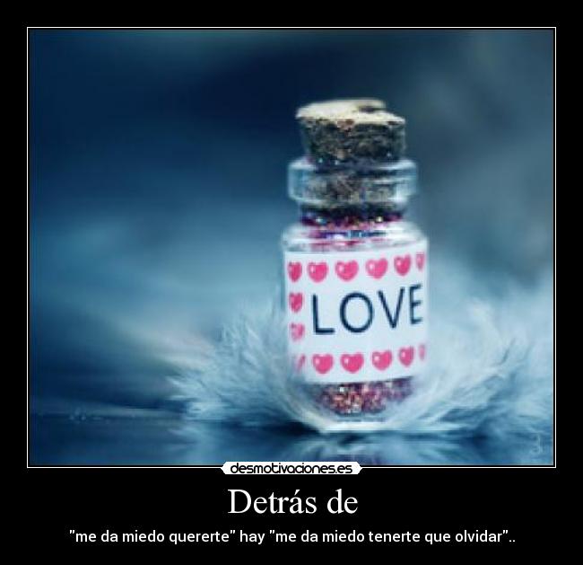 Detrás de - me da miedo quererte hay me da miedo tenerte que olvidar..