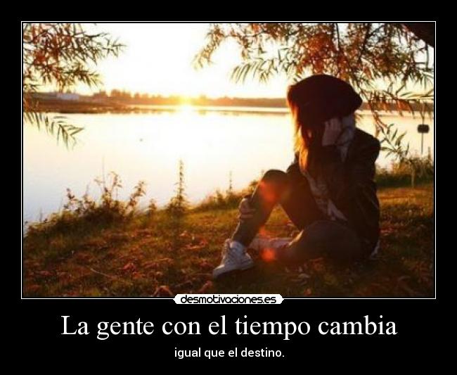 La gente con el tiempo cambia - igual que el destino.