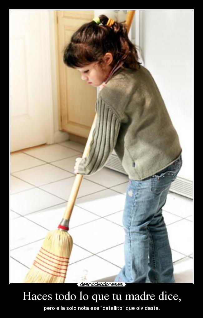 Haces todo lo que tu madre dice, - pero ella solo nota ese “detallito” que olvidaste.