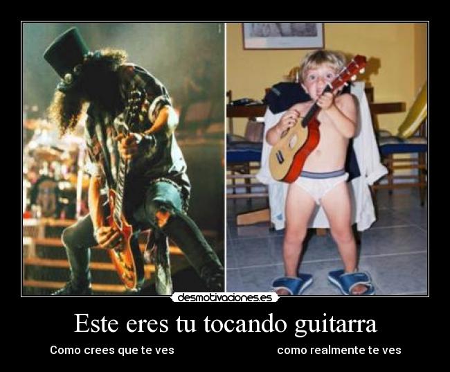 Este eres tu tocando guitarra - Como crees que te ves como realmente te ves