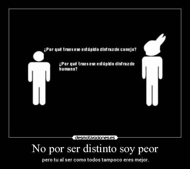 No por ser distinto soy peor -