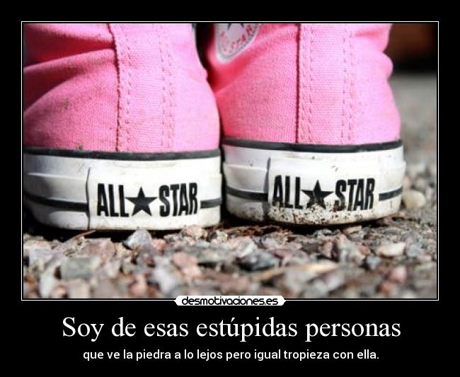 Soy de esas estúpidas personas -