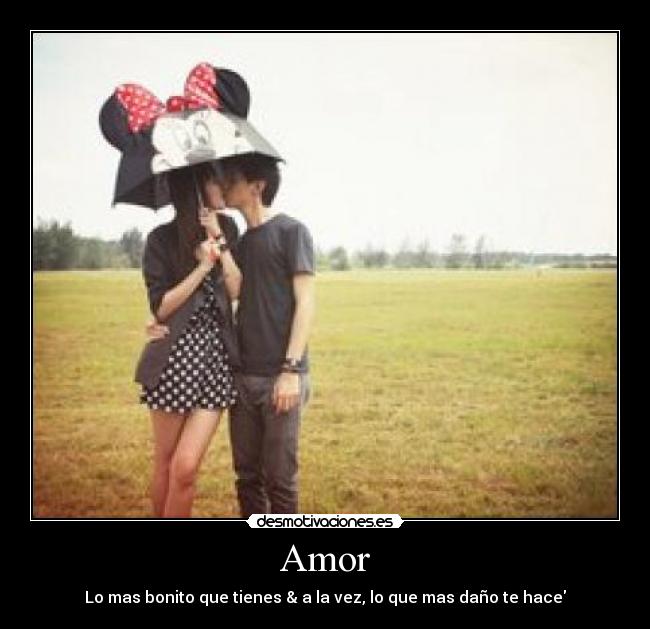 Amor - Lo mas bonito que tienes & a la vez, lo que mas daño te hace