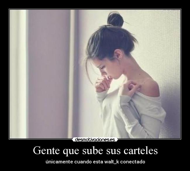 Gente que sube sus carteles - únicamente cuando esta walt_k conectado