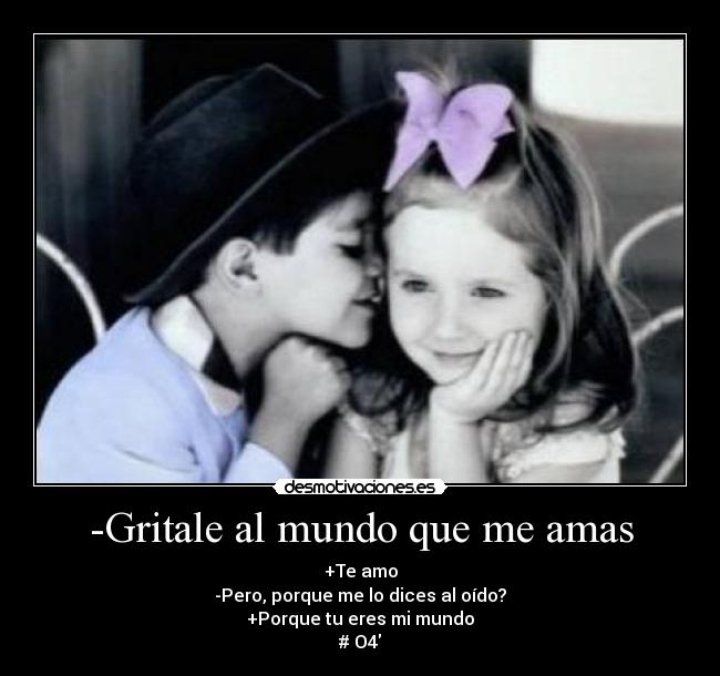 -Gritale al mundo que me amas -