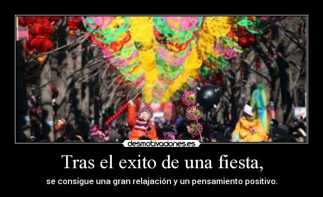 Tras el exito de una fiesta, - se consigue una gran relajación y un pensamiento positivo.