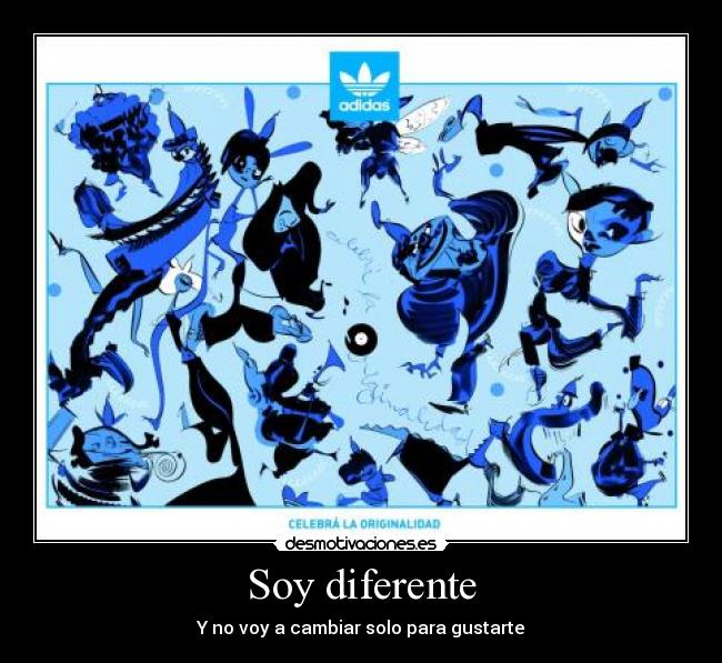 Soy diferente - Y no voy a cambiar solo para gustarte